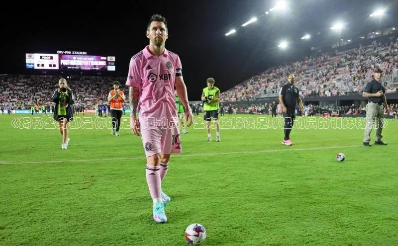 万向注册登录入口官网同程《揭秘全身都是你的足球运动员：全方位解读足球运动员的训练秘籍》