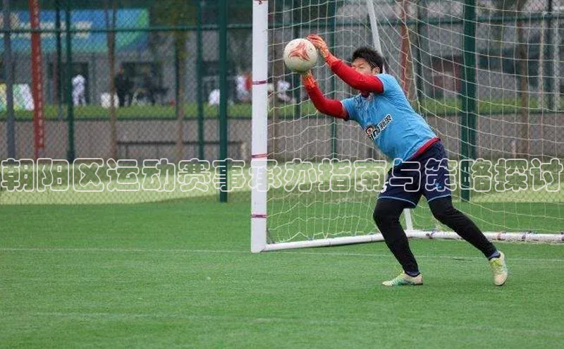 朝阳区运动赛事承办指南与策略探讨