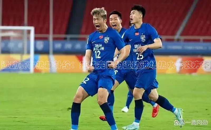 运动赛事热能补给：打造完美的运动进场热水套装方案