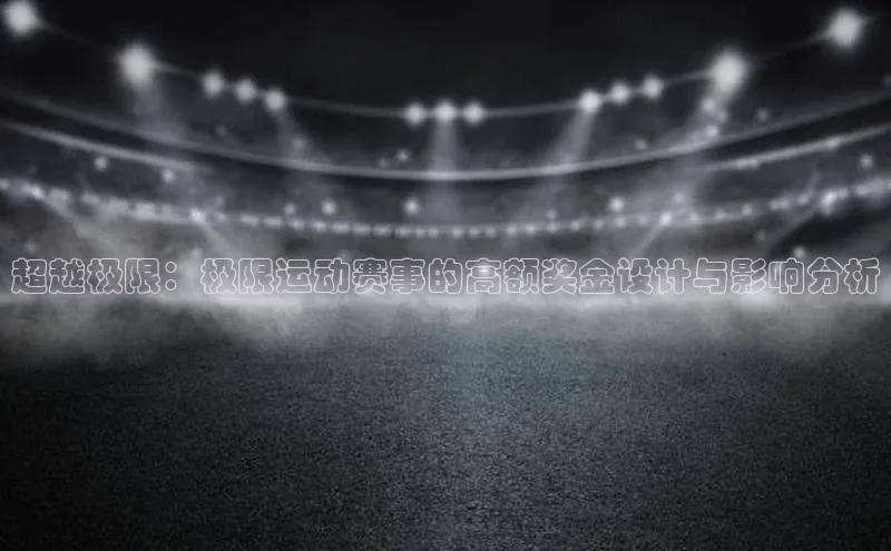 超越极限：极限运动赛事的高额奖金设计与影响分析