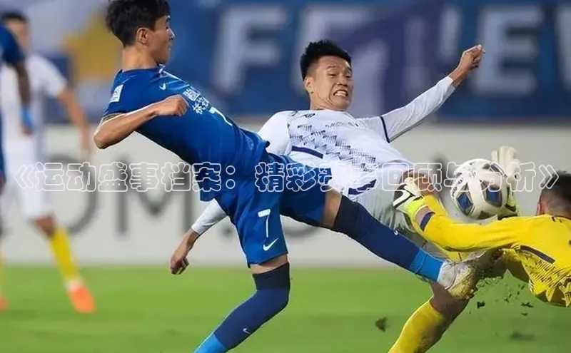 《运动盛事档案：精彩赛事回顾与分析》