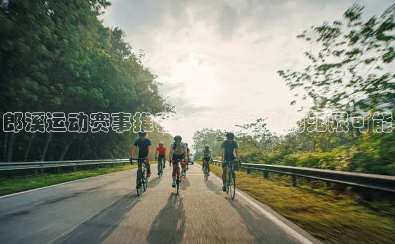 郎溪运动赛事推荐：健康活力的无限可能