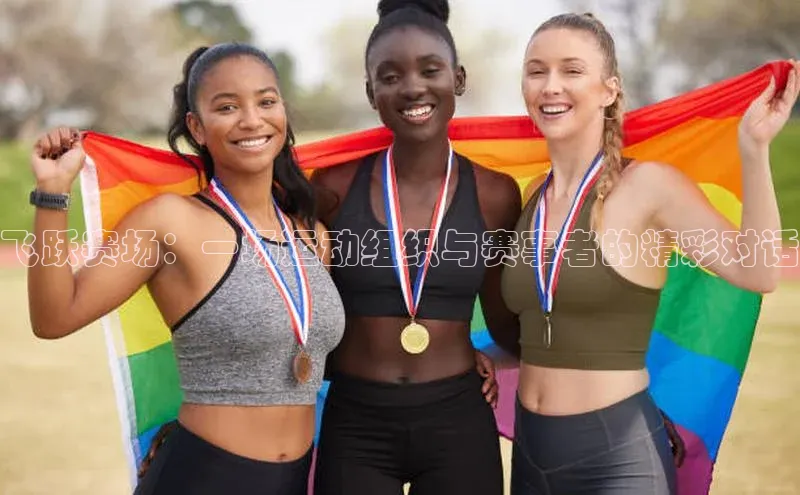 飞跃赛场：一场运动组织与赛事者的精彩对话